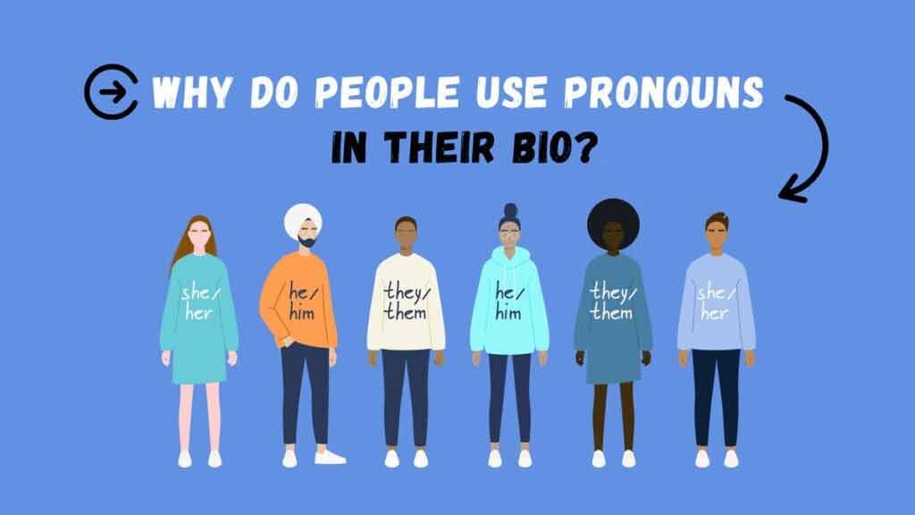 Why Do People Put Pronouns In Their Bio? [Reasons To Use he/him or she/her Explained]